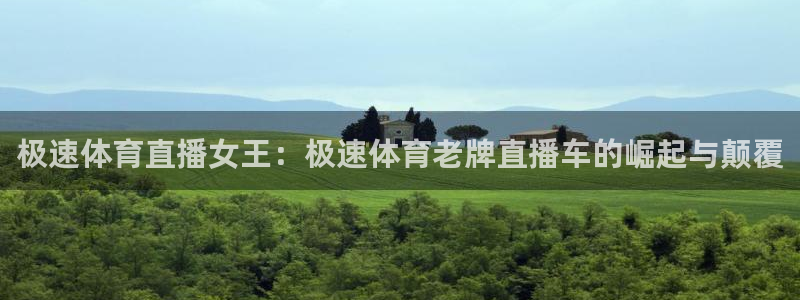 极速体育直播女王：极速体育老牌直播车的崛起与颠覆