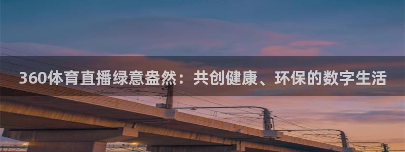360体育直播绿意盎然：共创健康、环保的数字生活