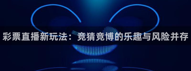 彩票直播新玩法：竞猜竞博的乐趣与风险并存