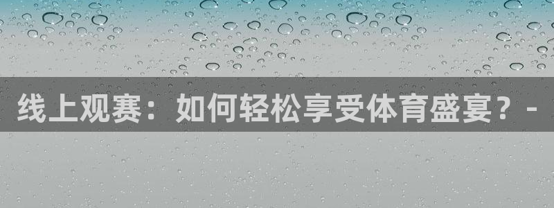 线上观赛：如何轻松享受体育盛宴？-