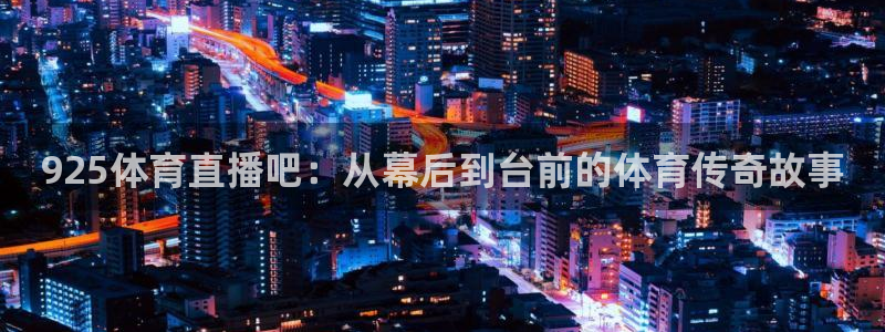 925体育直播吧：从幕后到台前的体育传奇故事